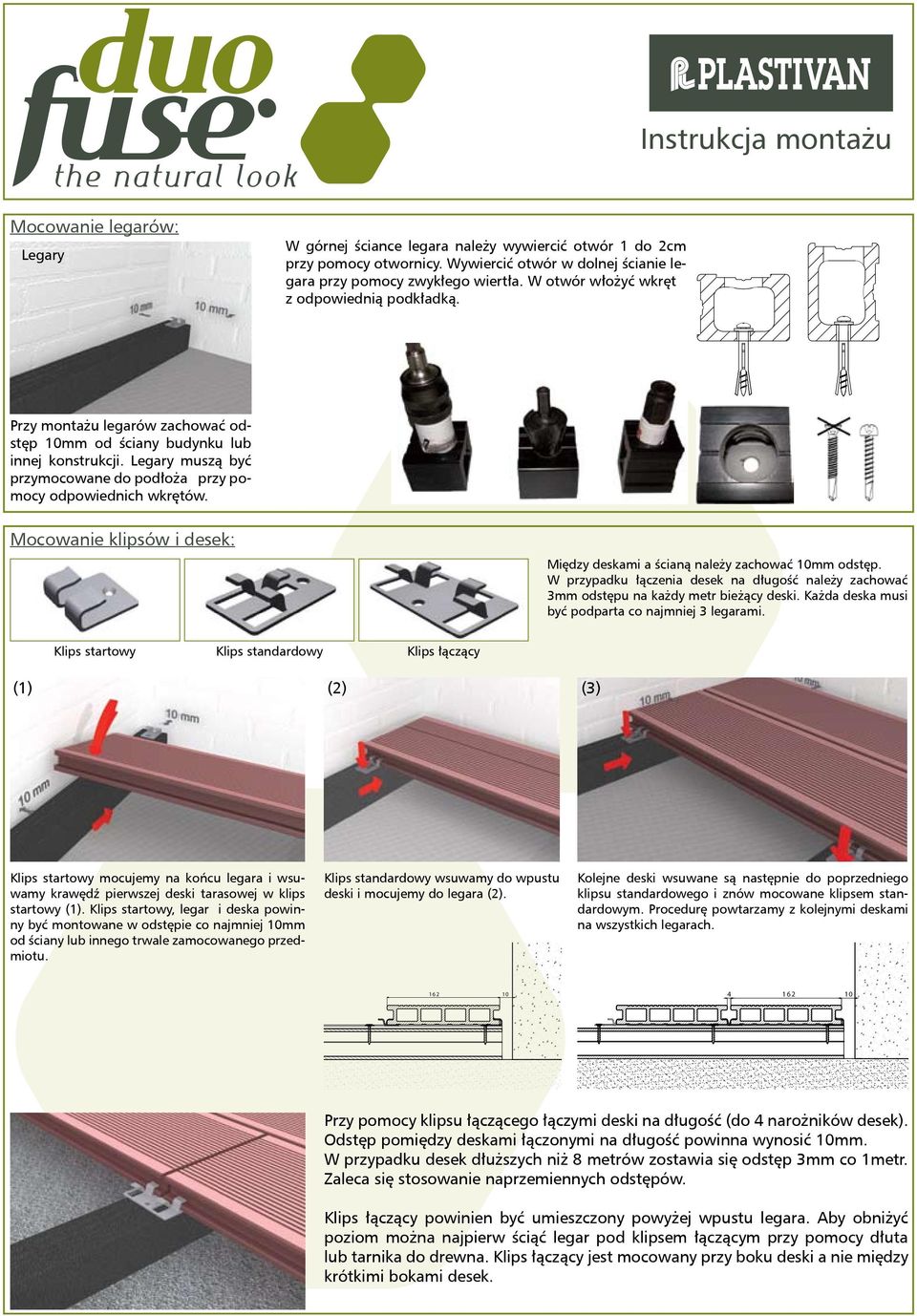 Legary muszą być przymocowane do podłoża przy pomocy odpowiednich wkrętów. Mocowanie klipsów i desek: Między deskami a ścianą należy zachować 10mm odstęp.