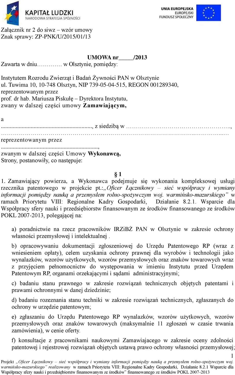 .,..... reprezentowanym przez..., zwanym w dalszej części Umowy Wykonawcą, Strony, postanowiły, co następuje: 1 1.