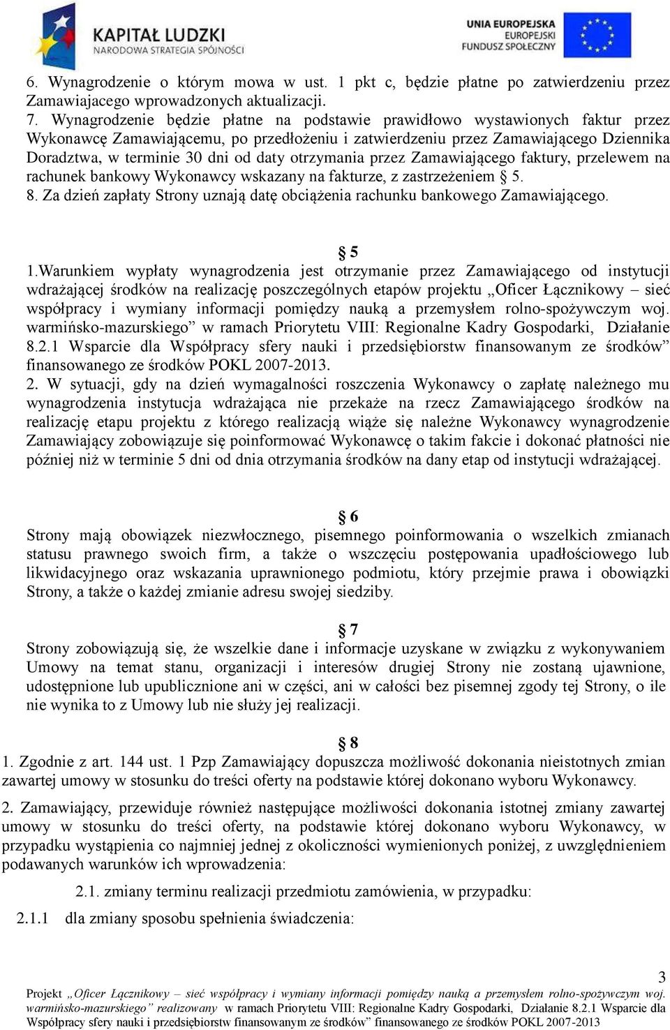 daty otrzymania przez Zamawiającego faktury, przelewem na rachunek bankowy Wykonawcy wskazany na fakturze, z zastrzeżeniem 5. 8.