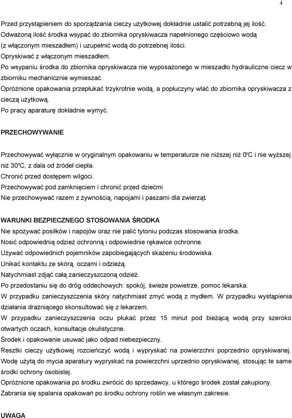 Po wsypaniu środka do zbiornika opryskiwacza nie wyposażonego w mieszadło hydrauliczne ciecz w zbiorniku mechanicznie wymieszać.