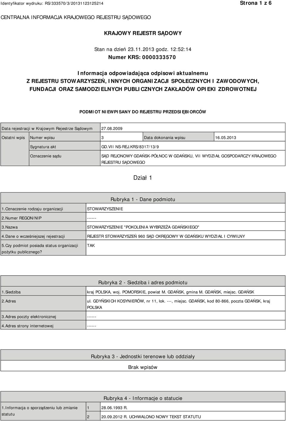 OPIEKI ZDROWOTNEJ PODMIOT NIEWPISANY DO REJESTRU PRZEDSIĘBIORCÓW Data rejestracji w Krajowym Rejestrze Sądowym 27.08.2009 Ostatni wpis Numer wpisu 3 Data dokonania wpisu 16.05.