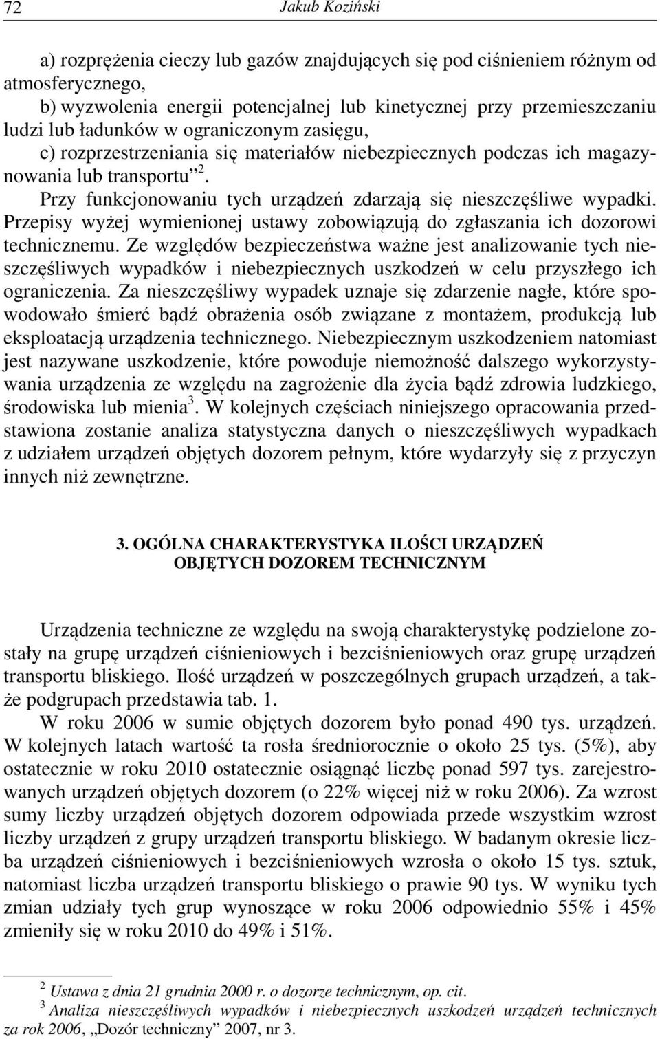 Przepisy wyżej wymienionej ustawy zobowiązują do zgłaszania ich dozorowi technicznemu.