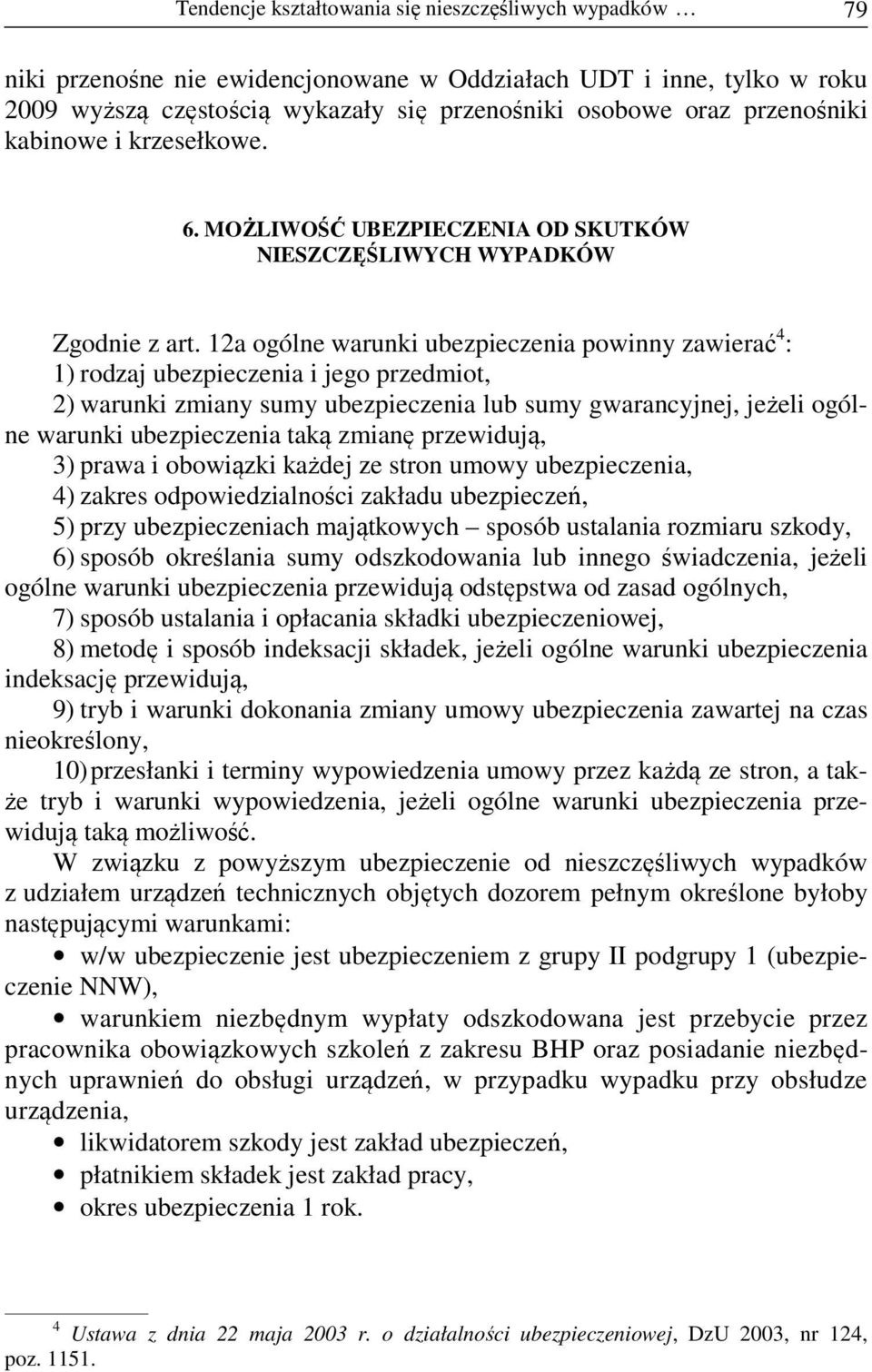12a ogólne warunki ubezpieczenia powinny zawierać 4 : 1) rodzaj ubezpieczenia i jego przedmiot, 2) warunki zmiany sumy ubezpieczenia lub sumy gwarancyjnej, jeżeli ogólne warunki ubezpieczenia taką