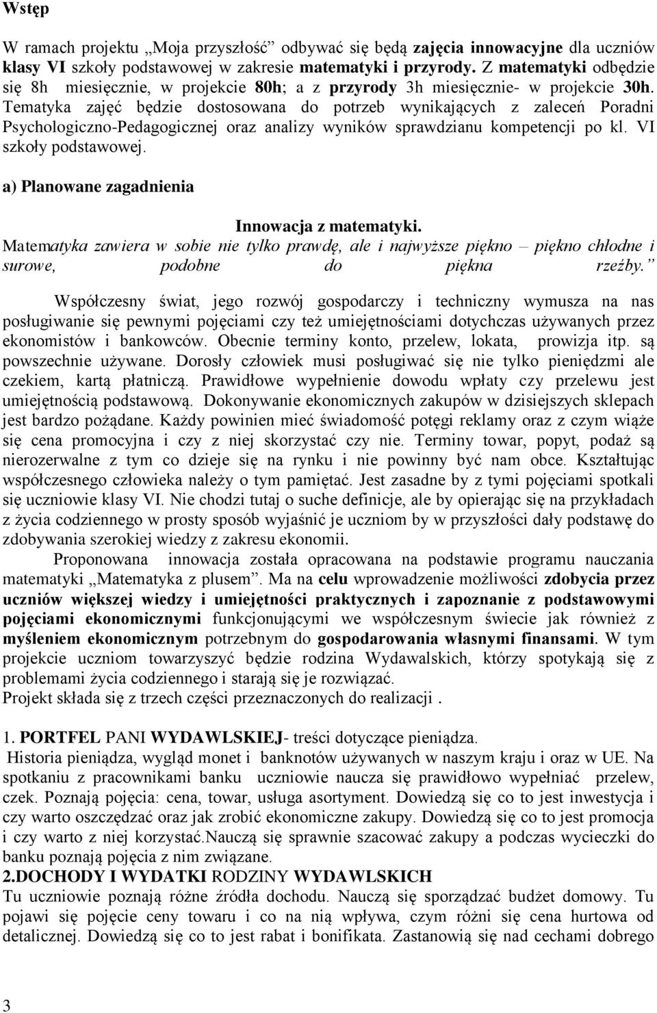 Tematyka zajęć będzie dostosowana do potrzeb wynikających z zaleceń Poradni Psychologiczno-Pedagogicznej oraz analizy wyników sprawdzianu kompetencji po kl. VI szkoły podstawowej.
