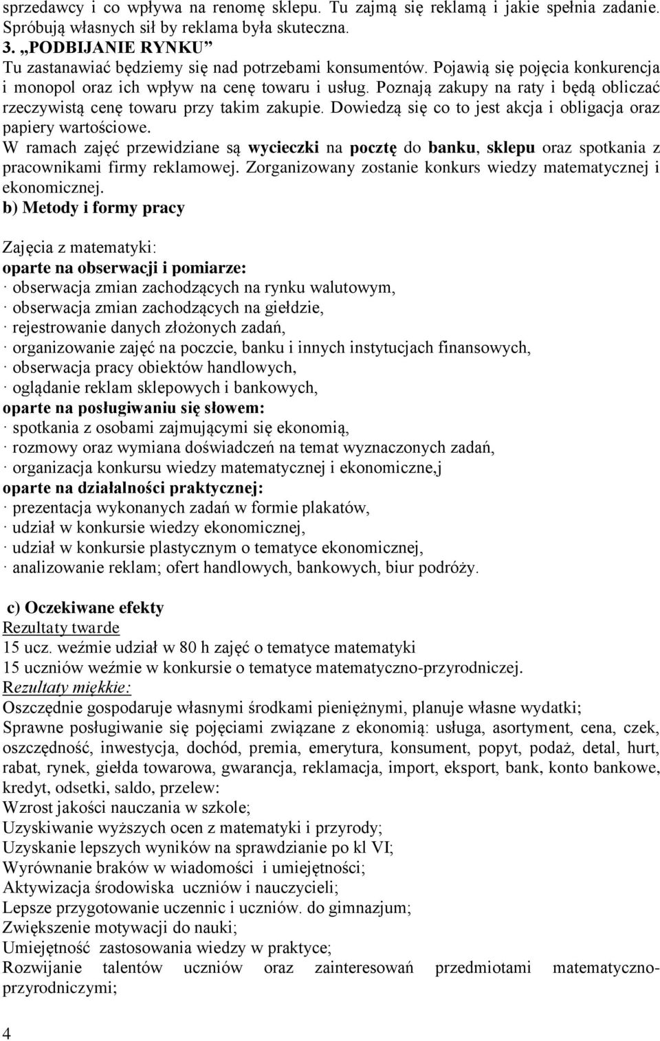 Poznają zakupy na raty i będą obliczać rzeczywistą cenę towaru przy takim zakupie. Dowiedzą się co to jest akcja i obligacja oraz papiery wartościowe.