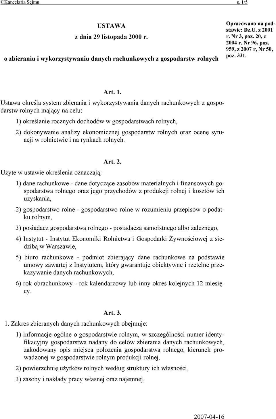 Ustawa określa system zbierania i wykorzystywania danych rachunkowych z gospodarstw rolnych mający na celu: 1) określanie rocznych dochodów w gospodarstwach rolnych, 2) dokonywanie analizy