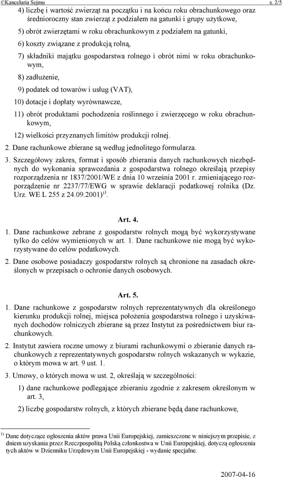 podziałem na gatunki, 6) koszty związane z produkcją rolną, 7) składniki majątku gospodarstwa rolnego i obrót nimi w roku obrachunkowym, 8) zadłużenie, 9) podatek od towarów i usług (VAT), 10)