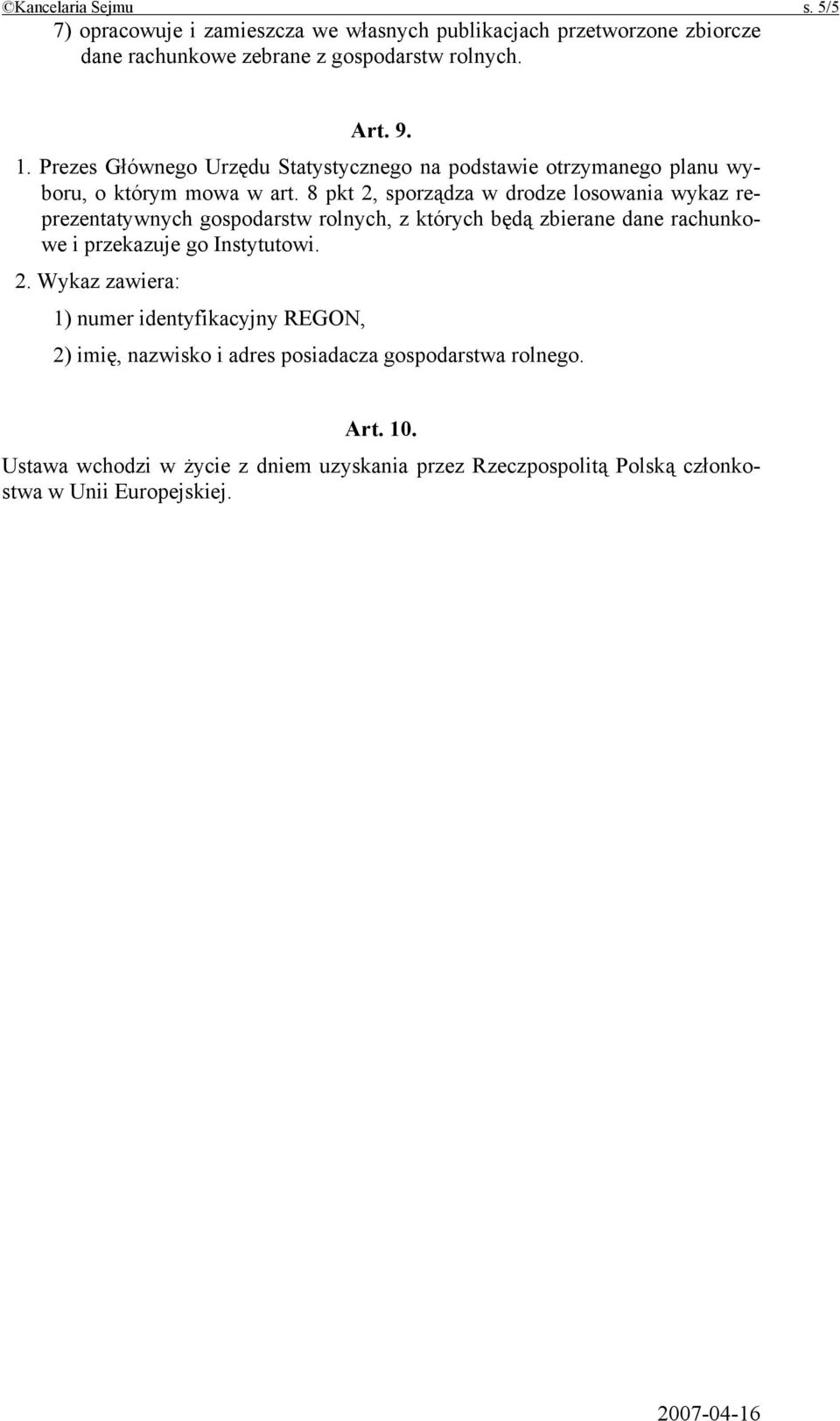 8 pkt 2, sporządza w drodze losowania wykaz reprezentatywnych gospodarstw rolnych, z których będą zbierane dane rachunkowe i przekazuje go Instytutowi. 2. Wykaz zawiera: 1) numer identyfikacyjny REGON, 2) imię, nazwisko i adres posiadacza gospodarstwa rolnego.