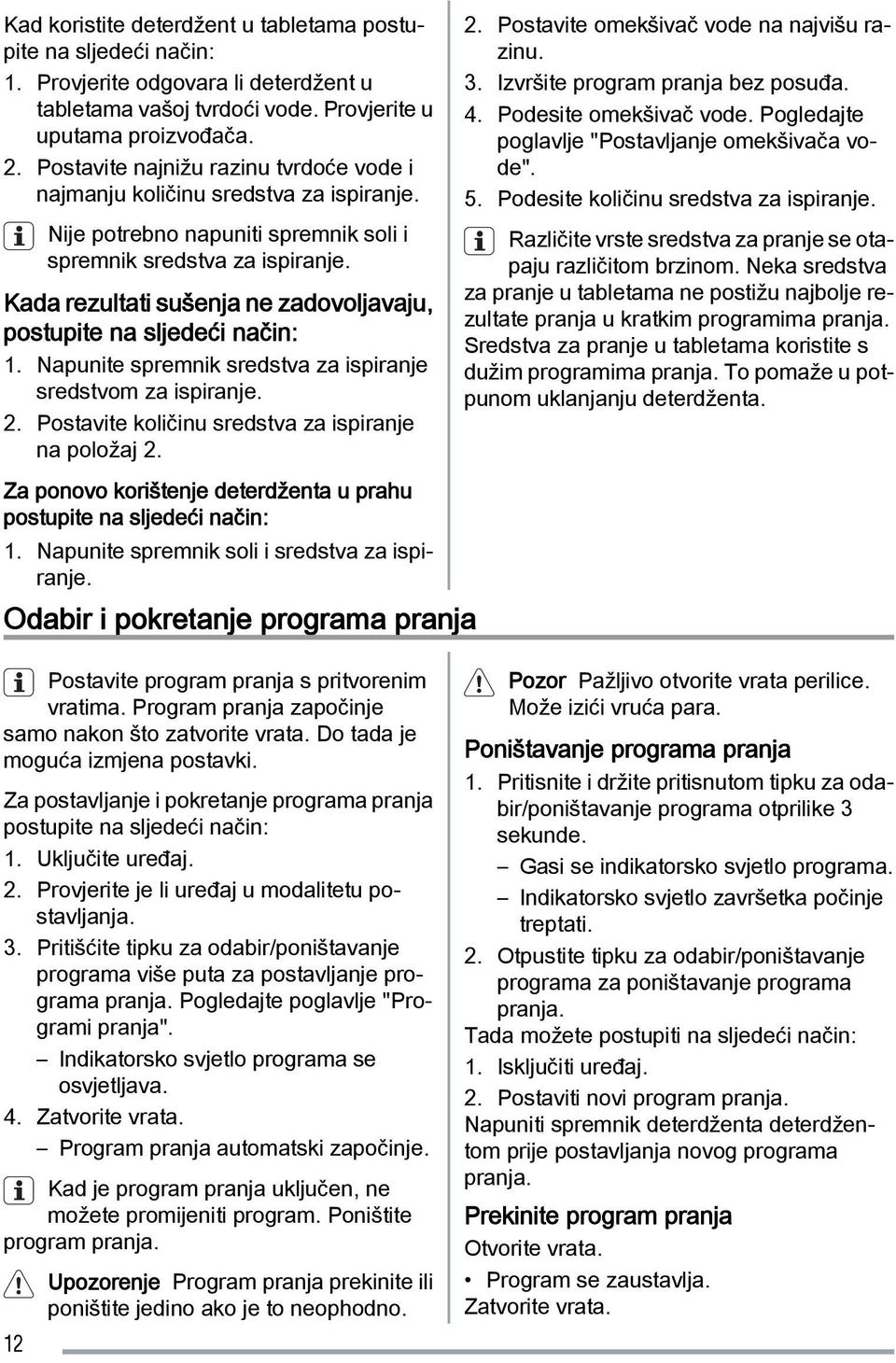 Kada rezultati sušenja ne zadovoljavaju, postupite na sljedeći način: 1. Napunite spremnik sredstva za ispiranje sredstvom za ispiranje. 2. Postavite količinu sredstva za ispiranje na položaj 2.