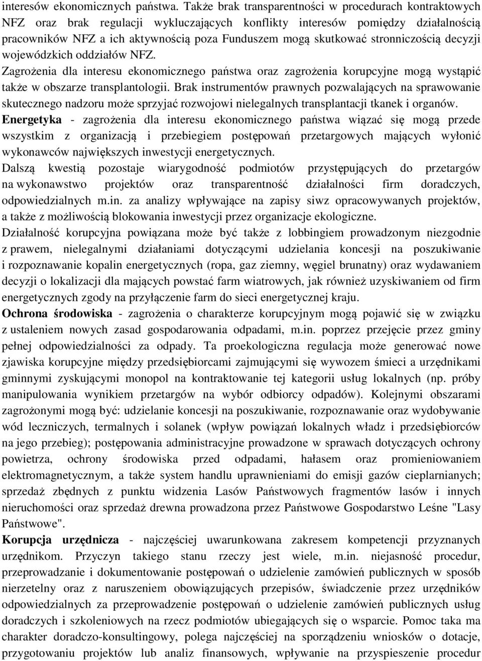 skutkować stronniczością decyzji wojewódzkich oddziałów NFZ. Zagrożenia dla interesu ekonomicznego państwa oraz zagrożenia korupcyjne mogą wystąpić także w obszarze transplantologii.