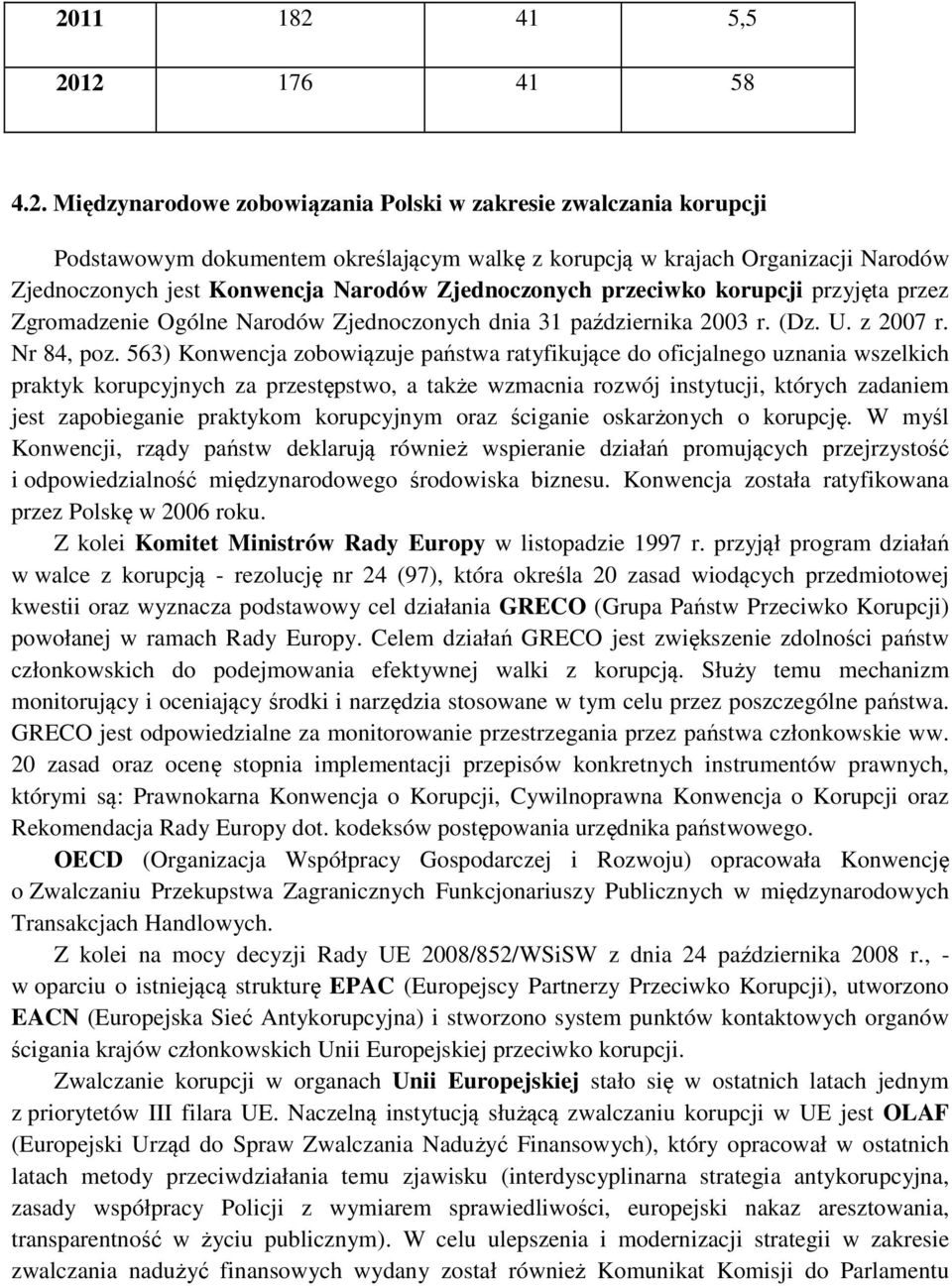 563) Konwencja zobowiązuje państwa ratyfikujące do oficjalnego uznania wszelkich praktyk korupcyjnych za przestępstwo, a także wzmacnia rozwój instytucji, których zadaniem jest zapobieganie praktykom