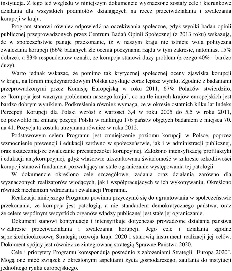 panuje przekonanie, iż w naszym kraju nie istnieje wola polityczna zwalczania korupcji (66% badanych źle ocenia poczynania rządu w tym zakresie, natomiast 15% dobrze), a 83% respondentów uznało, że