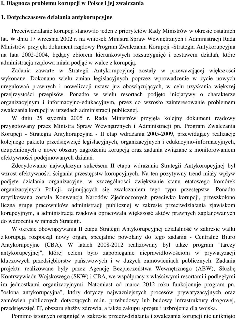 na wniosek Ministra Spraw Wewnętrznych i Administracji Rada Ministrów przyjęła dokument rządowy Program Zwalczania Korupcji -Strategia Antykorupcyjna na lata 2002-2004, będący zbiorem kierunkowych