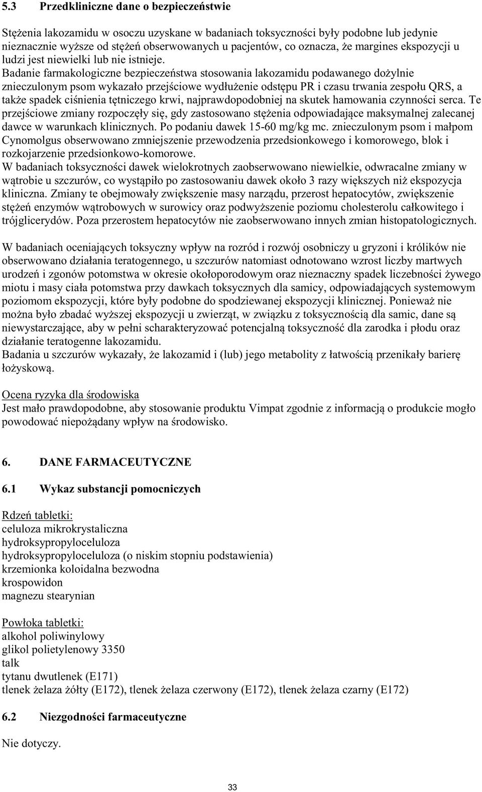 Poza przerostem hepatocytów nie zaobserwowano innych zmian histopatologicznych. teratogennego, u szczurów natomiast odnotowano wzrost liczby martwych, aby stosowanie produktu Vimpat zg 6.