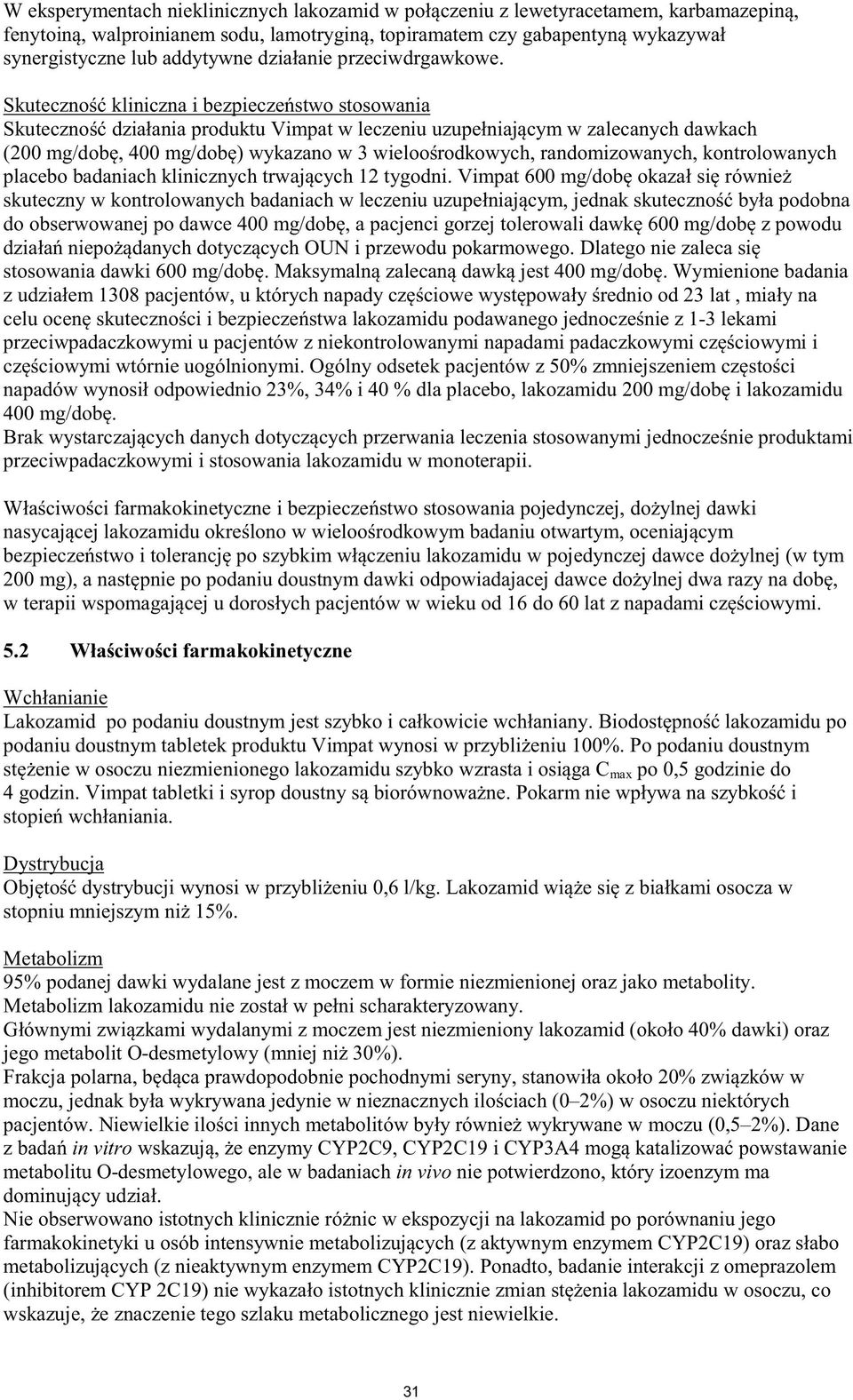 2 max po 0,5 godzinie do 4 Dystrybucja l/kg Metabolizm 95% podanej dawki wydalane jest z moczem w formie niezmienionej oraz jako metabolity.