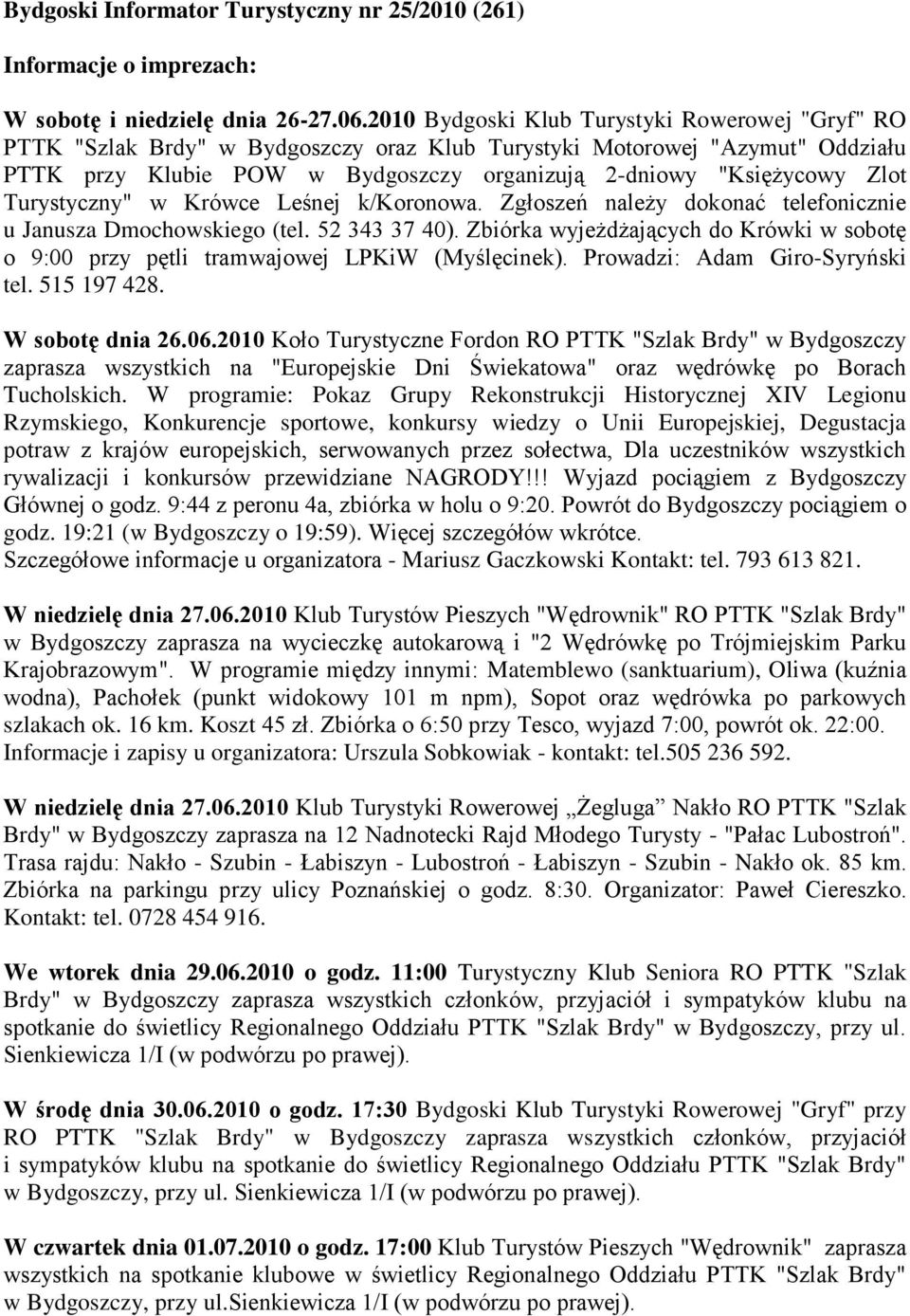 Turystyczny" w Krówce Leśnej k/koronowa. Zgłoszeń należy dokonać telefonicznie u Janusza Dmochowskiego (tel. 52 343 37 40).
