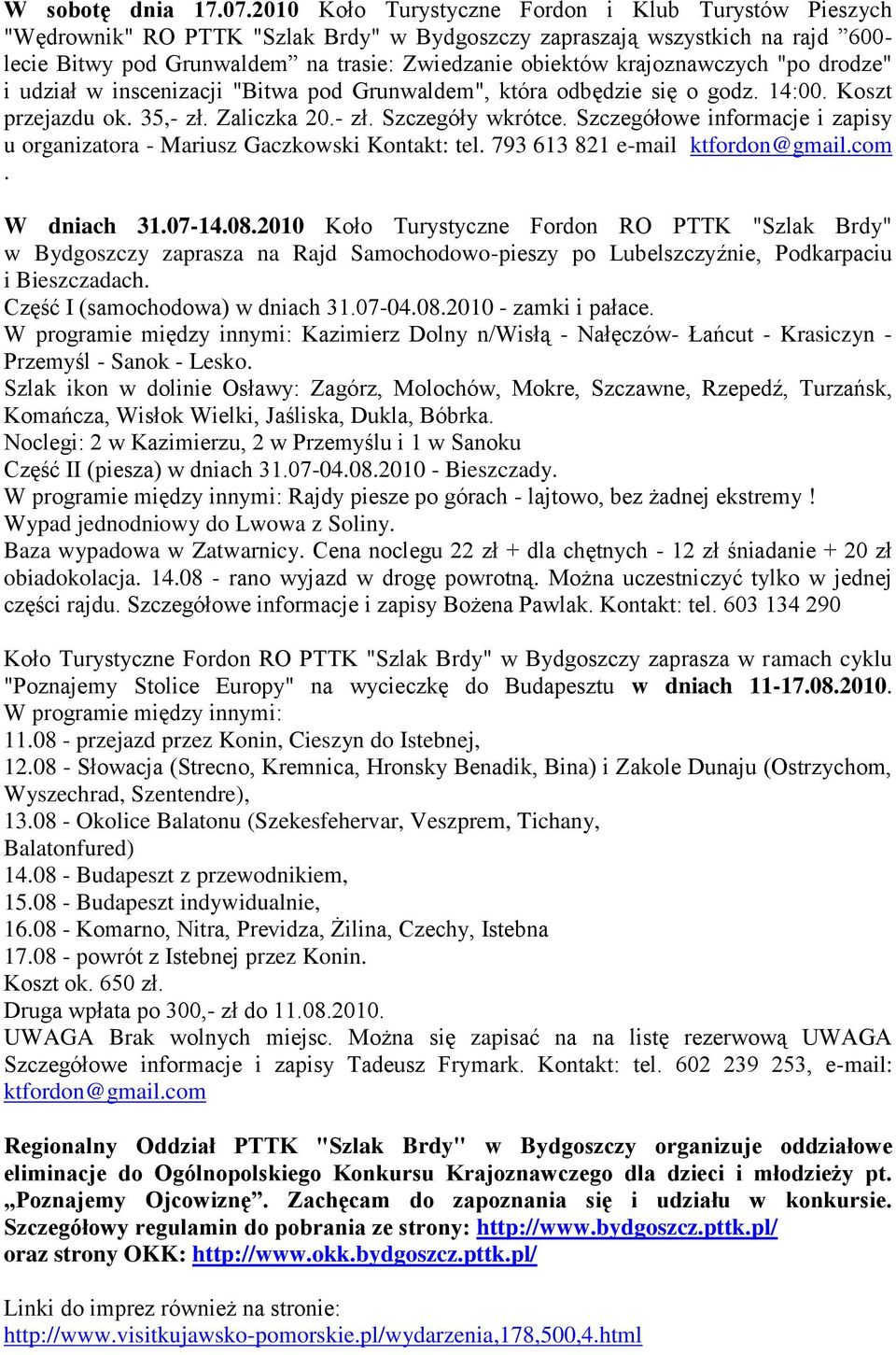 krajoznawczych "po drodze" i udział w inscenizacji "Bitwa pod Grunwaldem", która odbędzie się o godz. 14:00. Koszt przejazdu ok. 35,- zł. Zaliczka 20.- zł. Szczegóły wkrótce.
