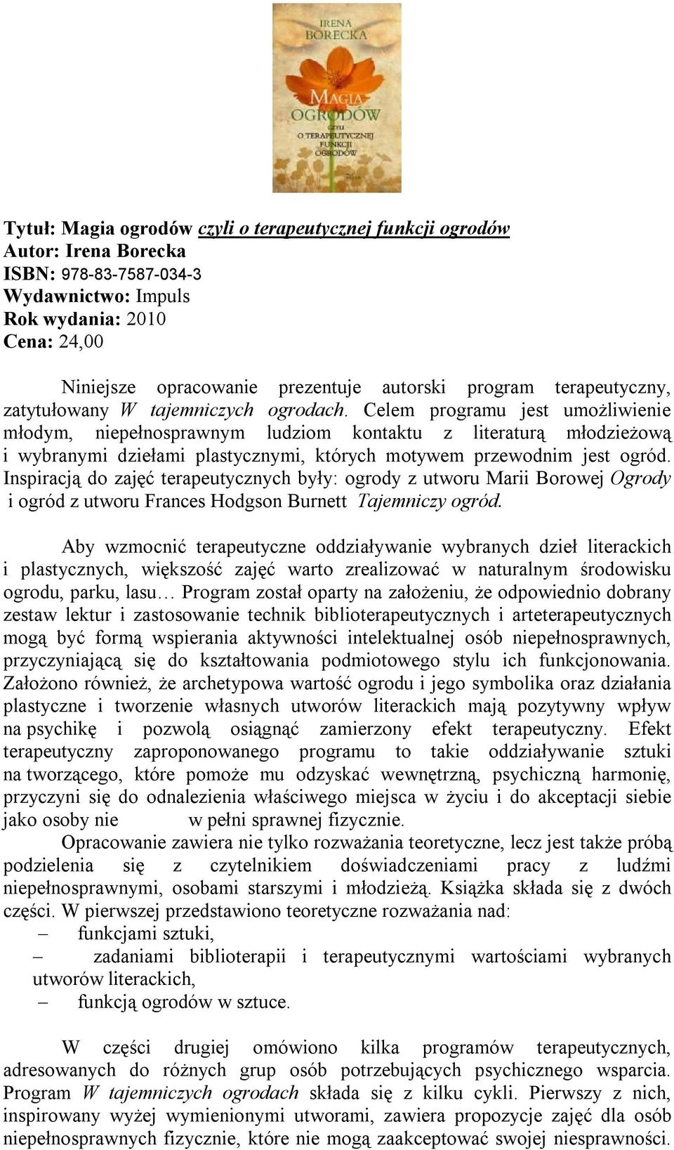 Celem programu jest umożliwienie młodym, niepełnosprawnym ludziom kontaktu z literaturą młodzieżową i wybranymi dziełami plastycznymi, których motywem przewodnim jest ogród.