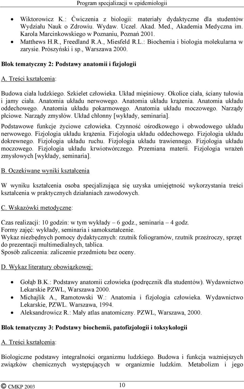 Szkielet człowieka. Układ mięśniowy. Okolice ciała, ściany tułowia i jamy ciała. Anatomia układu nerwowego. Anatomia układu krążenia. Anatomia układu oddechowego. Anatomia układu pokarmowego.