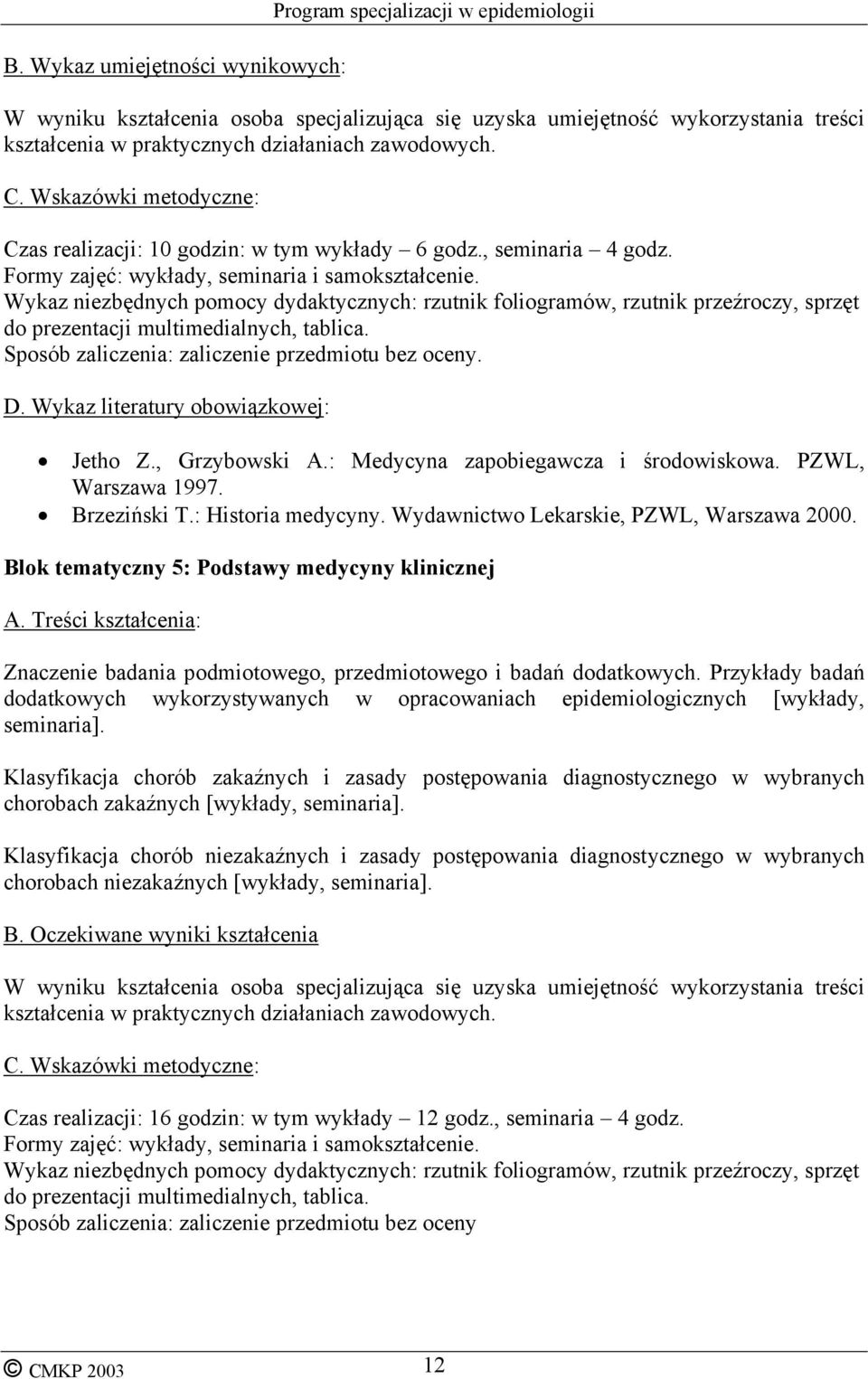 Wykaz niezbędnych pomocy dydaktycznych: rzutnik foliogramów, rzutnik przeźroczy, sprzęt do prezentacji multimedialnych, tablica. Sposób zaliczenia: zaliczenie przedmiotu bez oceny. D.