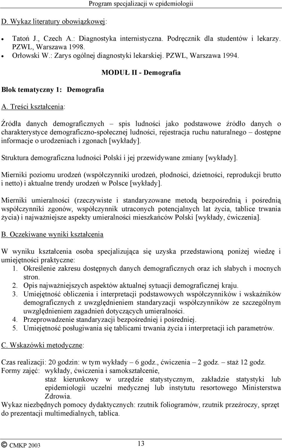 Blok tematyczny 1: Demografia MODUŁ II - Demografia Źródła danych demograficznych spis ludności jako podstawowe źródło danych o charakterystyce demograficzno-społecznej ludności, rejestracja ruchu