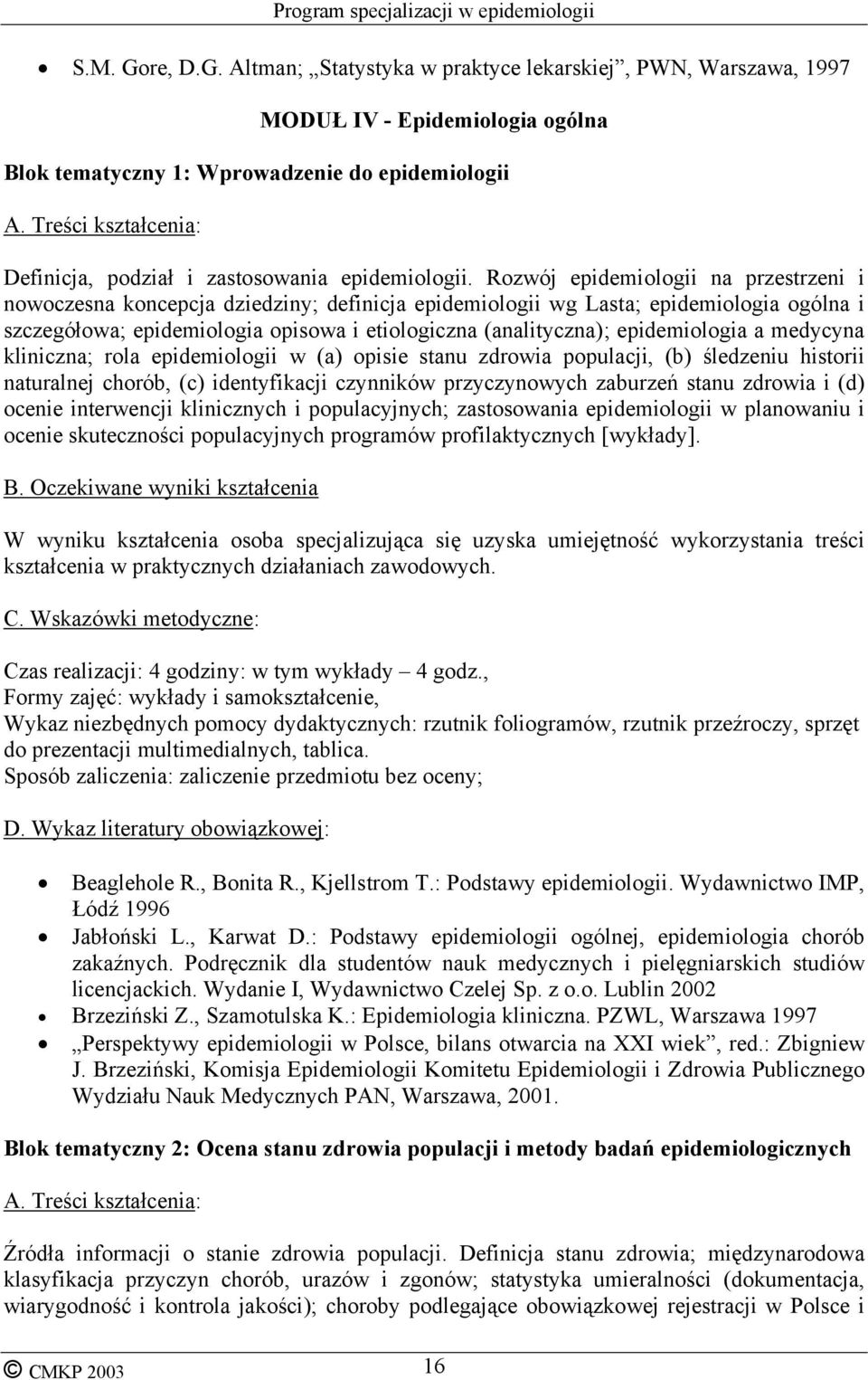 epidemiologia a medycyna kliniczna; rola epidemiologii w (a) opisie stanu zdrowia populacji, (b) śledzeniu historii naturalnej chorób, (c) identyfikacji czynników przyczynowych zaburzeń stanu zdrowia