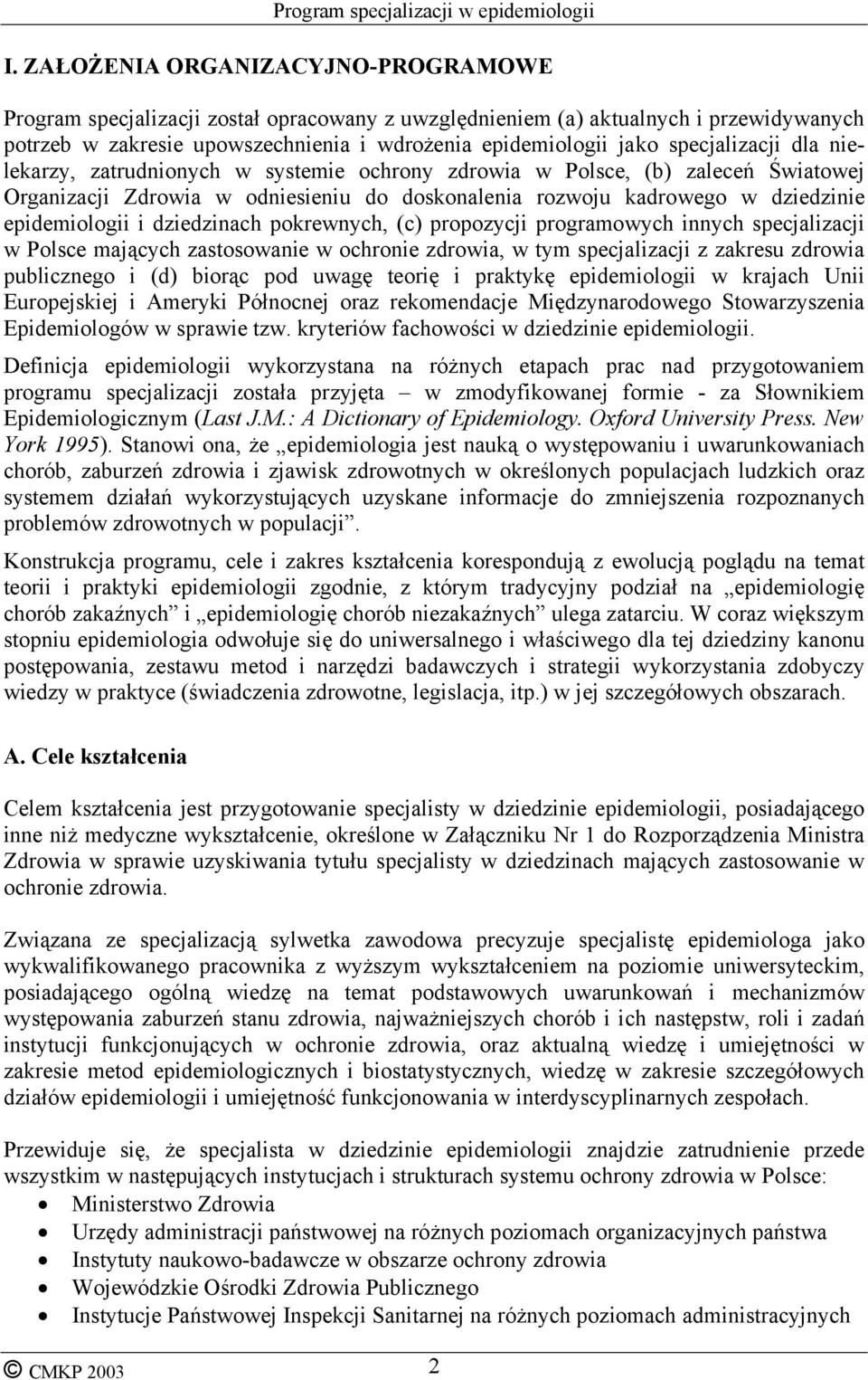 dziedzinach pokrewnych, (c) propozycji programowych innych specjalizacji w Polsce mających zastosowanie w ochronie zdrowia, w tym specjalizacji z zakresu zdrowia publicznego i (d) biorąc pod uwagę