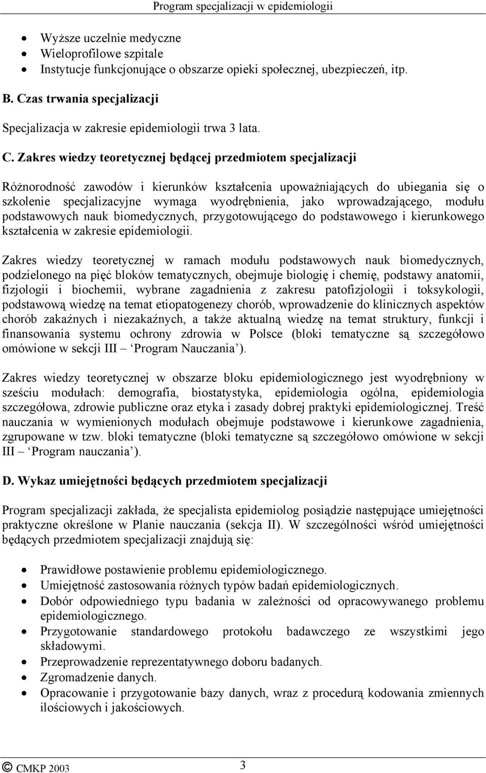 Zakres wiedzy teoretycznej będącej przedmiotem specjalizacji Różnorodność zawodów i kierunków kształcenia upoważniających do ubiegania się o szkolenie specjalizacyjne wymaga wyodrębnienia, jako