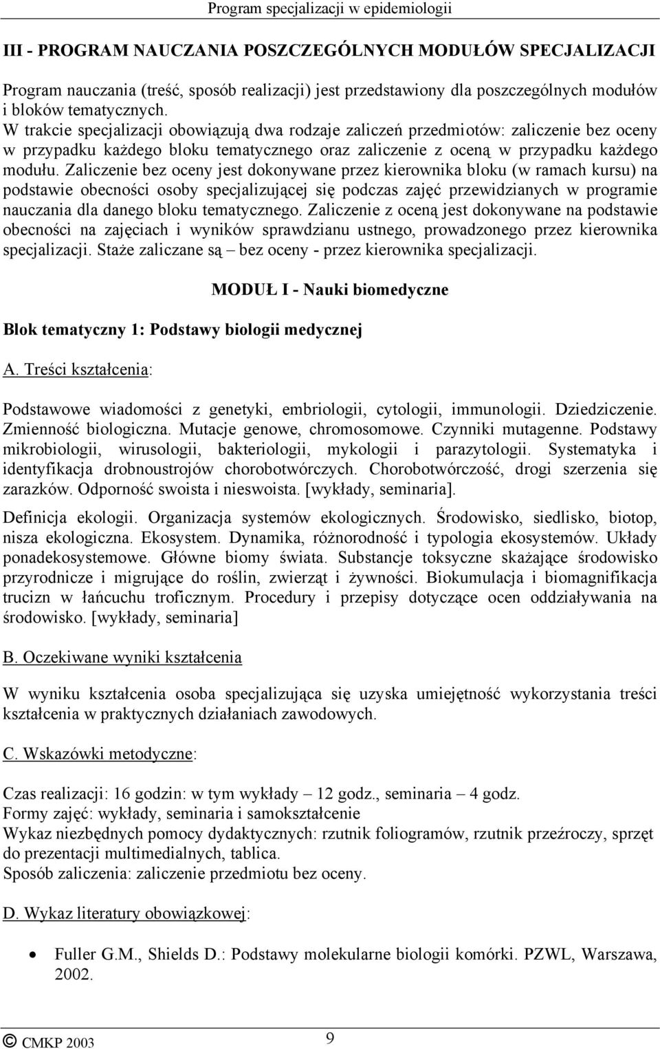Zaliczenie bez oceny jest dokonywane przez kierownika bloku (w ramach kursu) na podstawie obecności osoby specjalizującej się podczas zajęć przewidzianych w programie nauczania dla danego bloku