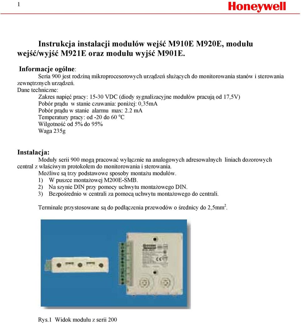 Dane techniczne: Zakres napięć pracy: 15-30 VDC (diody sygnalizacyjne modułów pracują od 17,5V) Pobór prądu w stanie czuwania: poniżej: 0,35mA Pobór prądu w stanie alarmu max: 2.