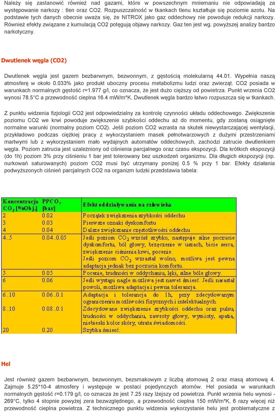 powyższej analizy bardzo narkotyczny. Dwutlenek węgla (CO2) Dwutlenek węgla jest gazem bezbarwnym, bezwonnym, z gęstością molekularną 44.01. Wypełnia naszą atmosferę w około 0.