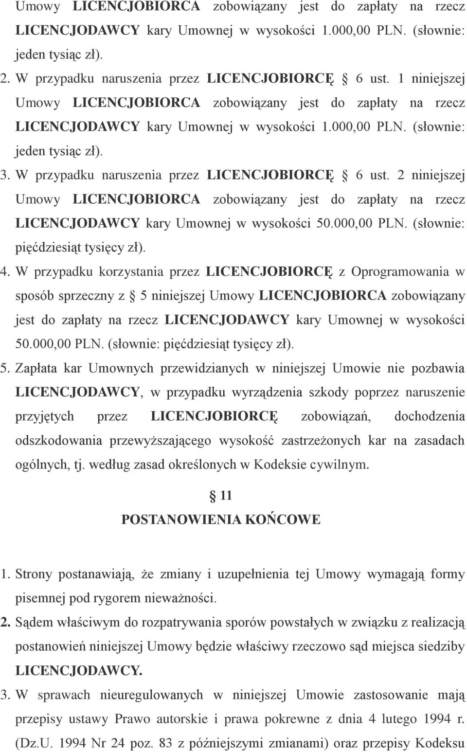 W przypadku naruszenia przez LICENCJOBIORCĘ 6 ust. 2 niniejszej Umowy LICENCJOBIORCA zobowiązany jest do zapłaty na rzecz LICENCJODAWCY kary Umownej w wysokości 50.000,00 PLN.