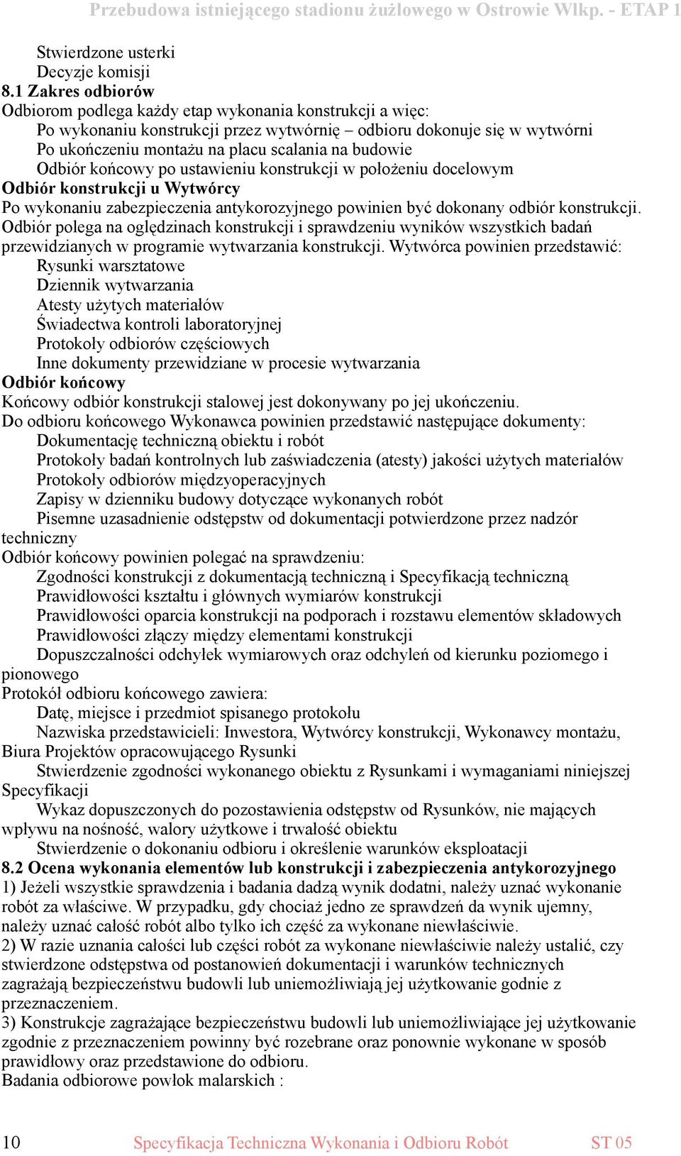 Odbiór końcowy po ustawieniu konstrukcji w położeniu docelowym Odbiór konstrukcji u Wytwórcy Po wykonaniu zabezpieczenia antykorozyjnego powinien być dokonany odbiór konstrukcji.