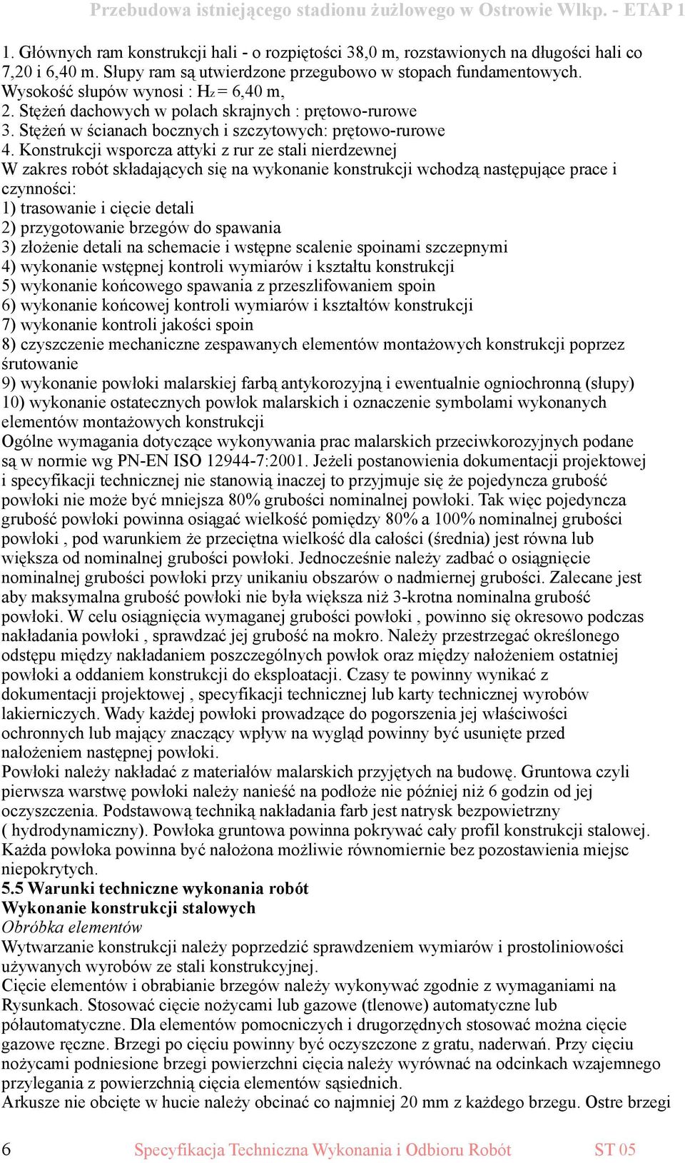 Konstrukcji wsporcza attyki z rur ze stali nierdzewnej W zakres robót składających się na wykonanie konstrukcji wchodzą następujące prace i czynności: 1) trasowanie i cięcie detali 2) przygotowanie