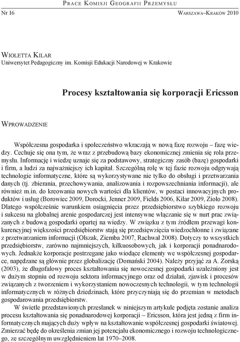 Cechuje się ona tym, że wraz z przebudową bazy ekonomicznej zmienia się rola przemysłu.
