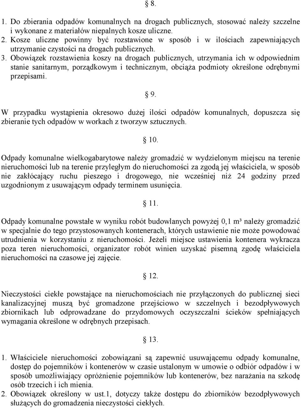 Obowiązek rozstawienia koszy na drogach publicznych, utrzymania ich w odpowiednim stanie sanitarnym, porządkowym i technicznym, obciąża podmioty określone odrębnymi przepisami. 9.