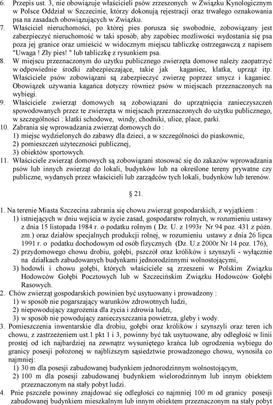Właściciel nieruchomości, po której pies porusza się swobodnie, zobowiązany jest zabezpieczyć nieruchomość w taki sposób, aby zapobiec możliwości wydostania się psa poza jej granice oraz umieścić w