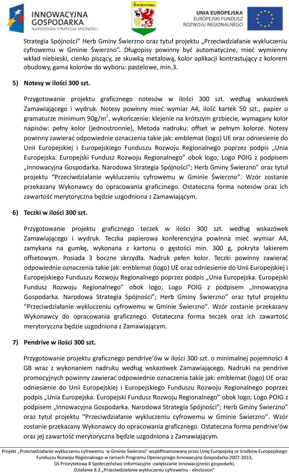 5) Notesy w ilości 300 szt. Przygotowanie projektu graficznego notesów w ilości 300 szt. według wskazówek Zamawiającego i wydruk. Notesy powinny mieć wymiar A4, ilość kartek 50 szt.