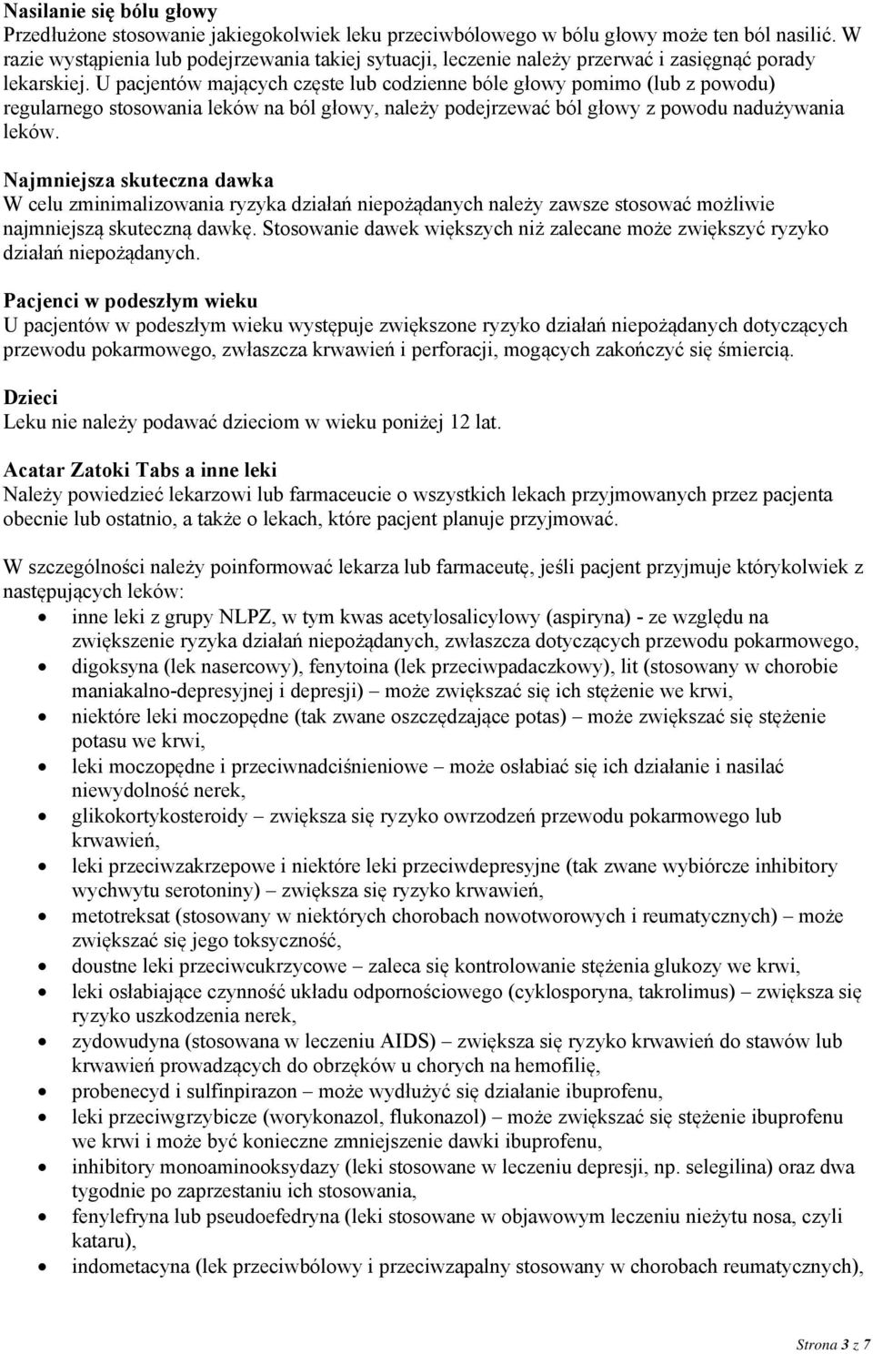 U pacjentów mających częste lub codzienne bóle głowy pomimo (lub z powodu) regularnego stosowania leków na ból głowy, należy podejrzewać ból głowy z powodu nadużywania leków.