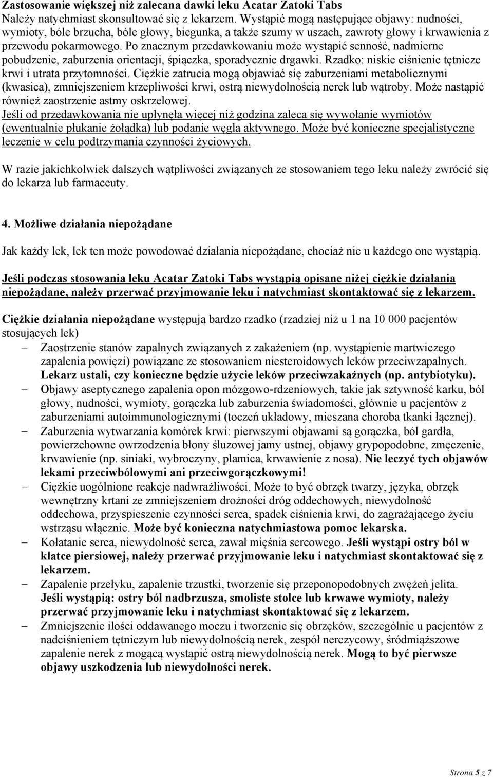 Po znacznym przedawkowaniu może wystąpić senność, nadmierne pobudzenie, zaburzenia orientacji, śpiączka, sporadycznie drgawki. Rzadko: niskie ciśnienie tętnicze krwi i utrata przytomności.