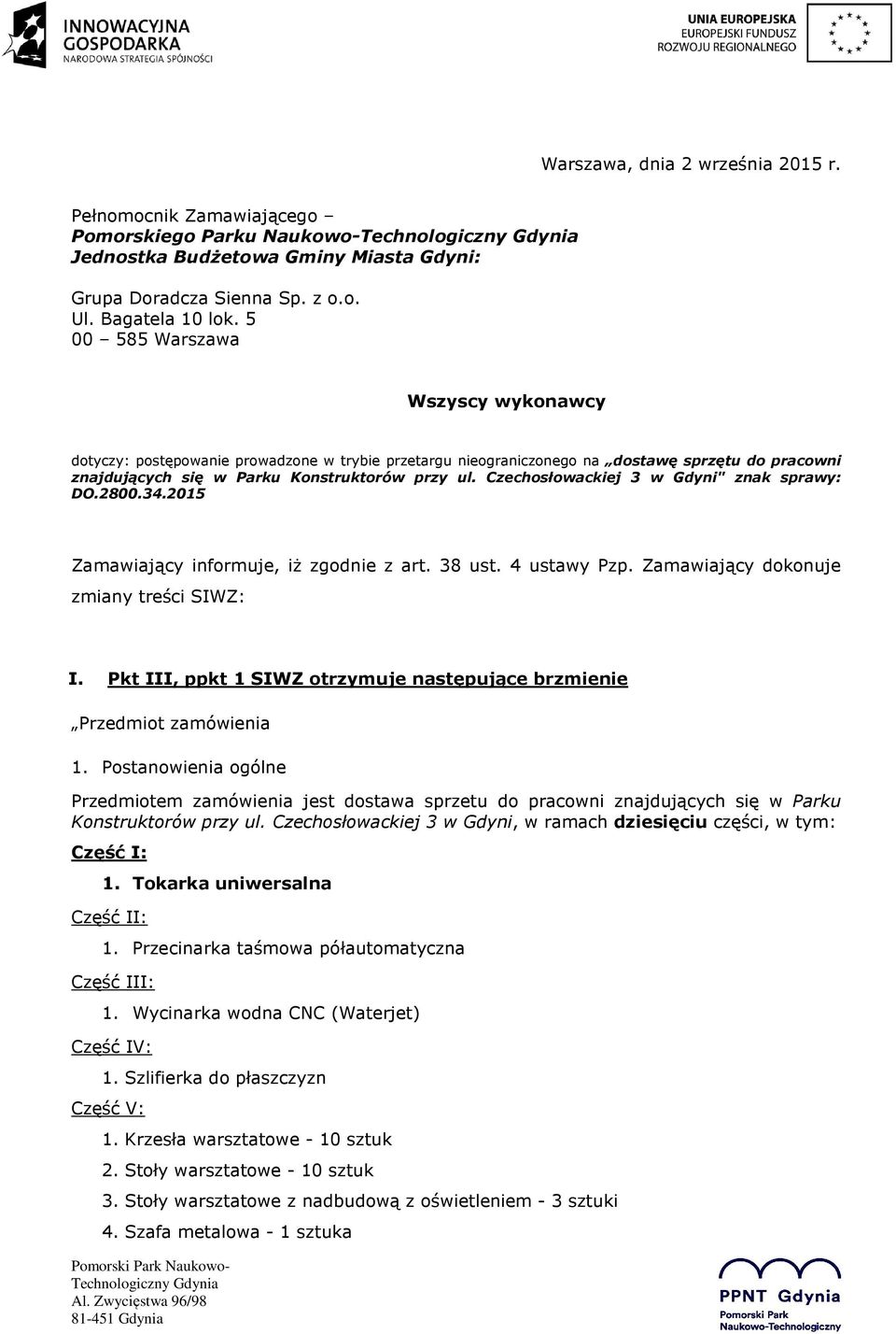 Czechosłowackiej 3 w Gdyni" znak sprawy: DO.2800.34.2015 Zamawiający informuje, iż zgodnie z art. 38 ust. 4 ustawy Pzp. Zamawiający dokonuje zmiany treści SIWZ: I.