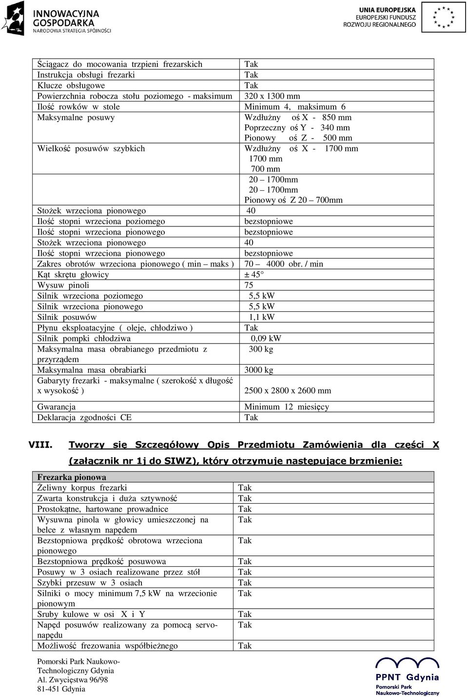 Stożek wrzeciona pionowego 40 Ilość stopni wrzeciona poziomego bezstopniowe Ilość stopni wrzeciona pionowego bezstopniowe Stożek wrzeciona pionowego 40 Ilość stopni wrzeciona pionowego bezstopniowe