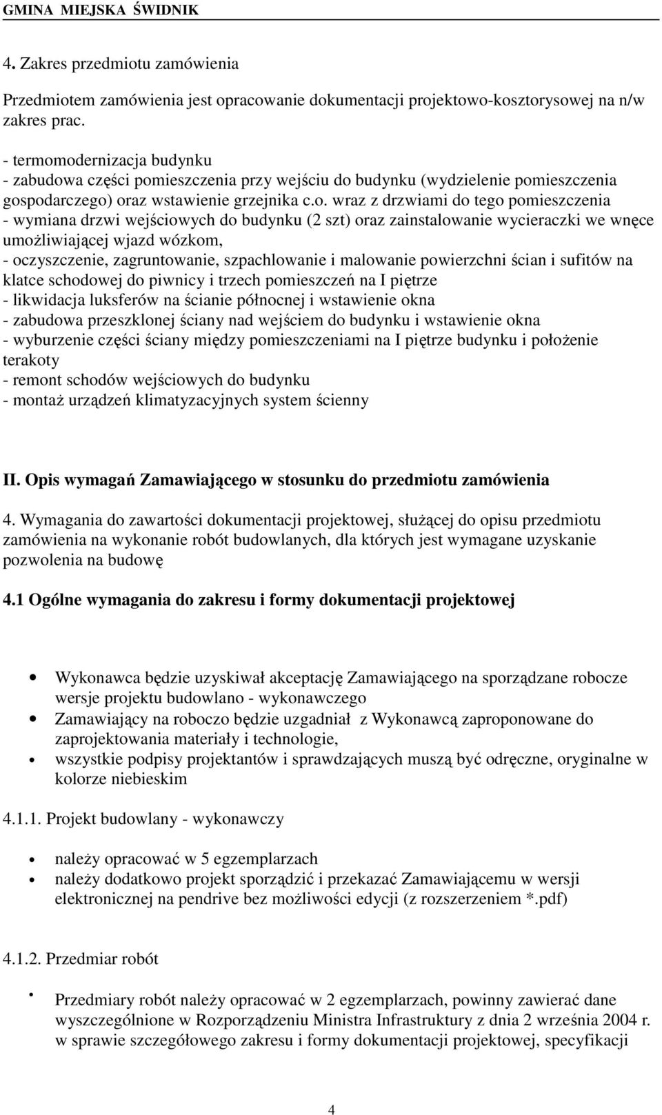 odernizacja budynku - zabudowa części pomieszczenia przy wejściu do budynku (wydzielenie pomieszczenia gospodarczego) oraz wstawienie grzejnika c.o. wraz z drzwiami do tego pomieszczenia - wymiana