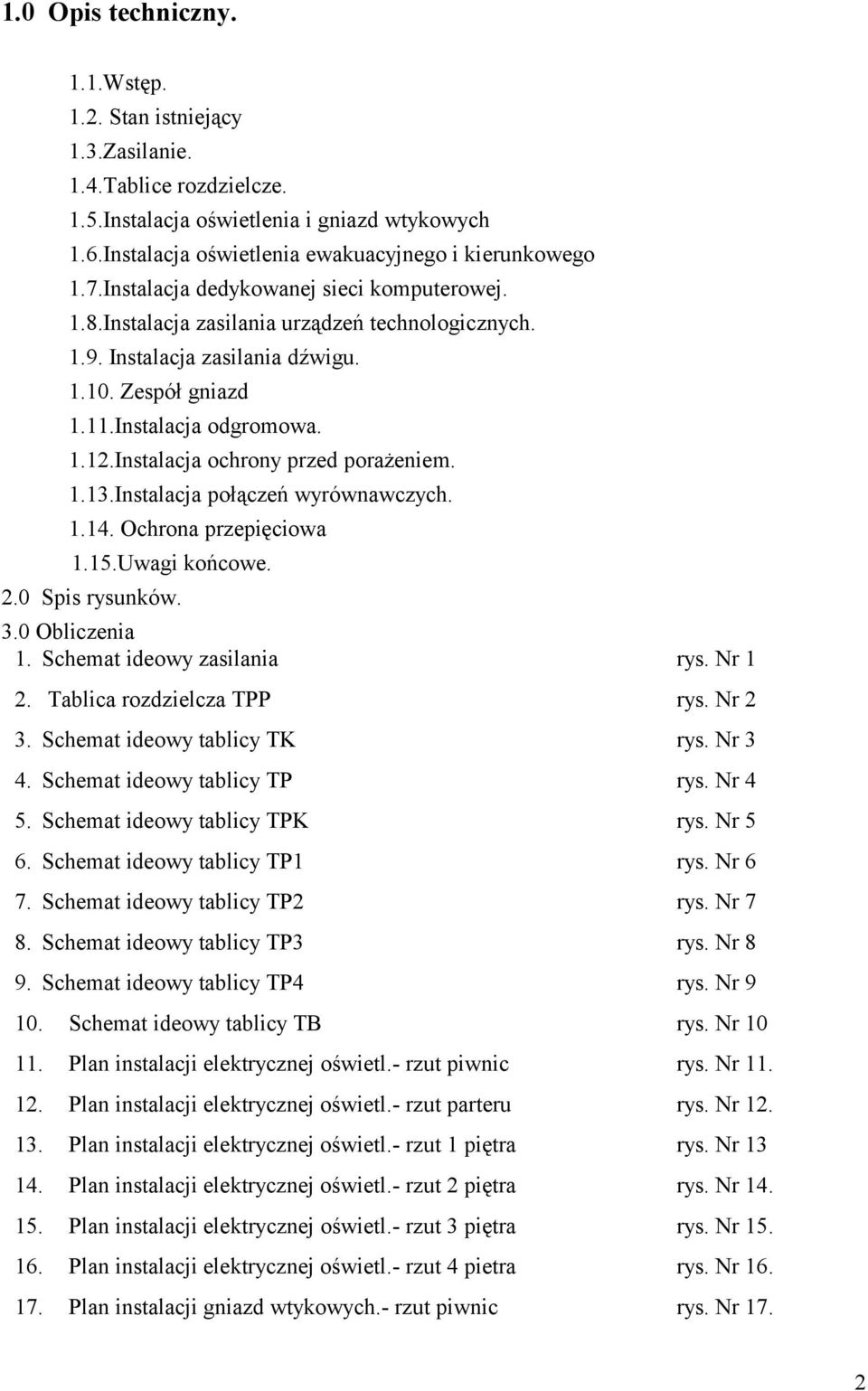 Instalacja ochrony przed porażeniem. 1.13.Instalacja połączeń wyrównawczych. 1.14. Ochrona przepięciowa 1.15.Uwagi końcowe. 2.0 Spis rysunków. 3.0 Obliczenia 1. Schemat ideowy zasilania rys. Nr 1 2.