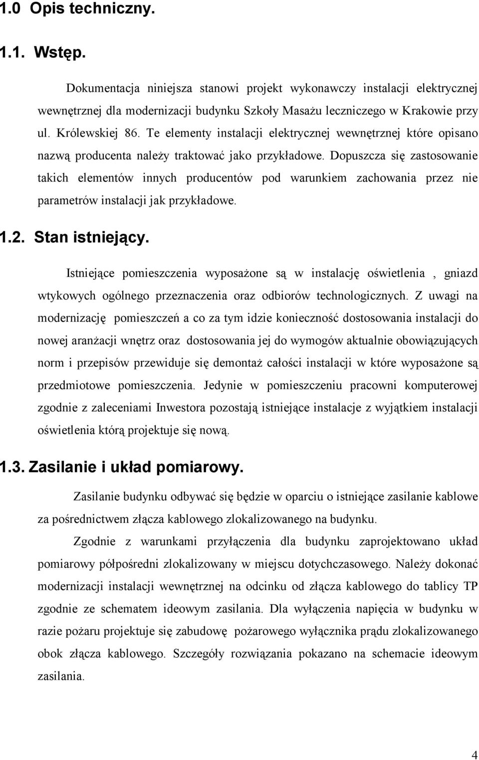 Dopuszcza się zastosowanie takich elementów innych producentów pod warunkiem zachowania przez nie parametrów instalacji jak przykładowe. 1.2. Stan istniejący.