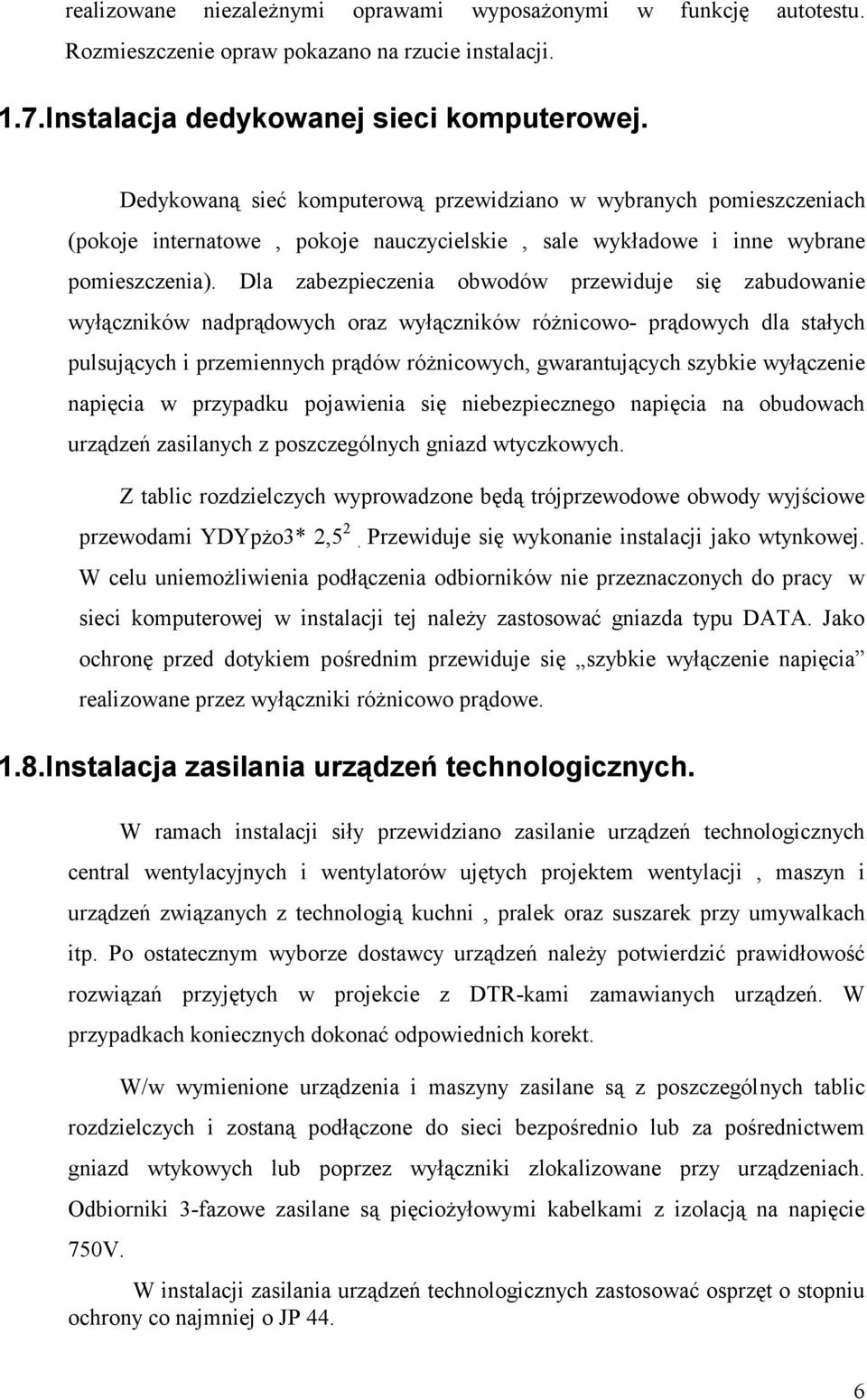 Dla zabezpieczenia obwodów przewiduje się zabudowanie wyłączników nadprądowych oraz wyłączników różnicowo- prądowych dla stałych pulsujących i przemiennych prądów różnicowych, gwarantujących szybkie