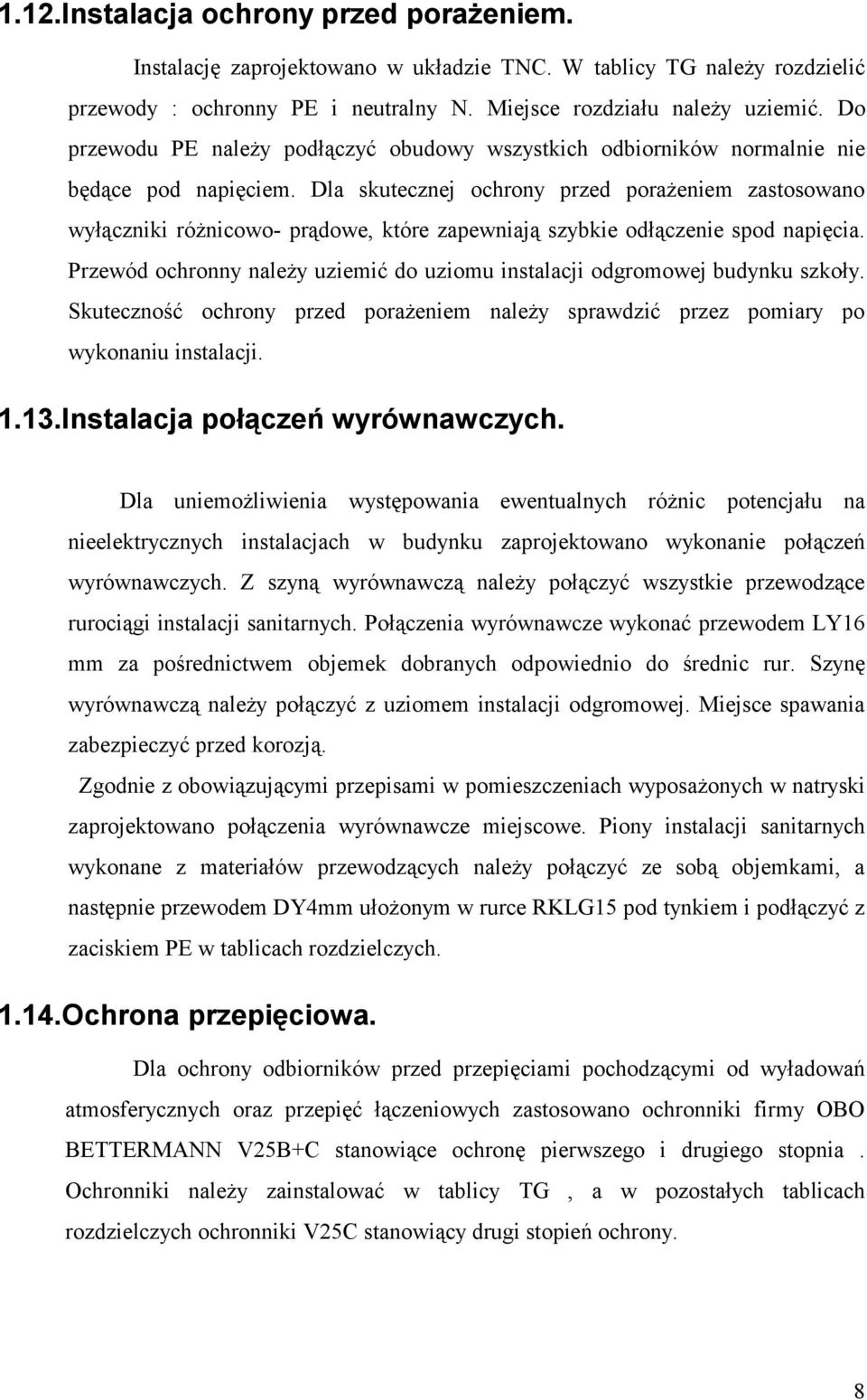 Dla skutecznej ochrony przed porażeniem zastosowano wyłączniki różnicowo- prądowe, które zapewniają szybkie odłączenie spod napięcia.