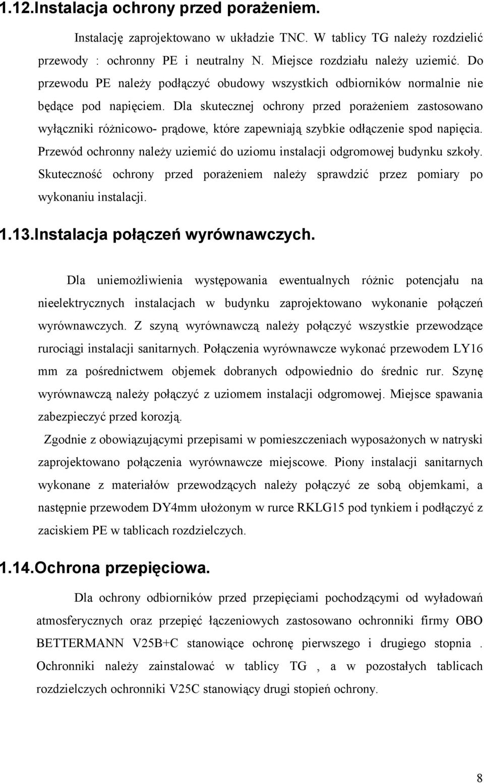 Dla skutecznej ochrony przed porażeniem zastosowano wyłączniki różnicowo- prądowe, które zapewniają szybkie odłączenie spod napięcia.