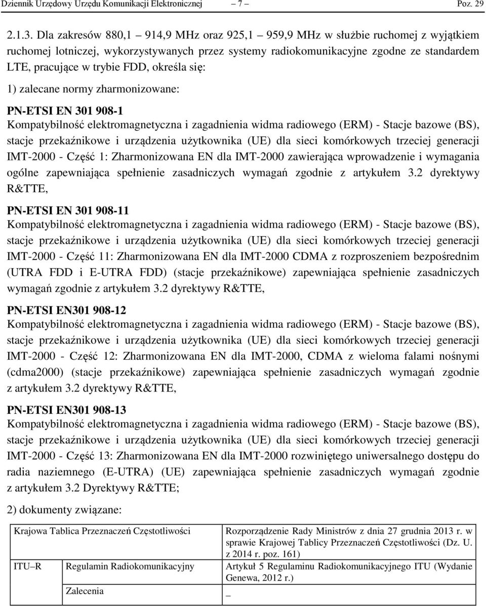 FDD, określa się: 1) zalecane normy zharmonizowane: PN-ETSI EN 301 908-1 IMT-2000 - Część 1: Zharmonizowana EN dla IMT-2000 zawierająca wprowadzenie i wymagania ogólne zapewniająca spełnienie