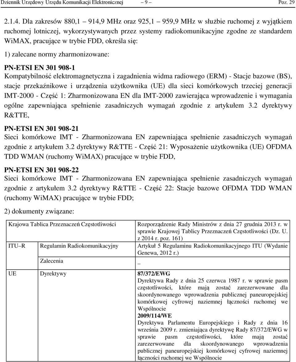 FDD, określa się: 1) zalecane normy zharmonizowane: PN-ETSI EN 301 908-1 IMT-2000 - Część 1: Zharmonizowana EN dla IMT-2000 zawierająca wprowadzenie i wymagania ogólne zapewniająca spełnienie